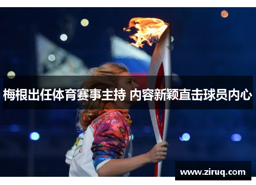 梅根出任体育赛事主持 内容新颖直击球员内心
