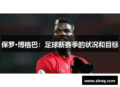 保罗·博格巴：足球新赛季的状况和目标